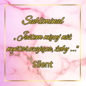 #2 Subliminal Silent "Jestem więcej niż wystarczająca, żeby... (KOBIETA)